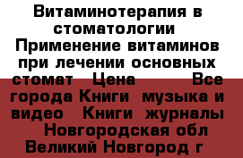 Витаминотерапия в стоматологии  Применение витаминов при лечении основных стомат › Цена ­ 257 - Все города Книги, музыка и видео » Книги, журналы   . Новгородская обл.,Великий Новгород г.